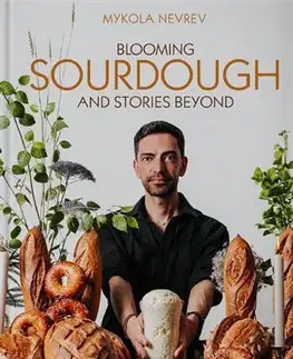 Kuchárky - ostatné Blooming Sourdough and Stories Beyond - Mykola Nevrev