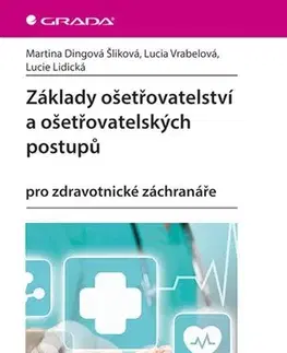 Ošetrovateľstvo, opatrovateľstvo Základy ošetřovatelství a ošetřovatelských postupů pro zdravotnické záchranáře - Martina Dingová Šliková,Lucia Vrabelová,Lucie Lidická
