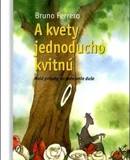 Kresťanstvo A kvety jednoducho kvitnú - Bruno Ferrero,Juraj Martiška
