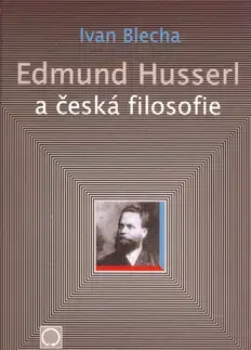 Filozofia Edmund Husserl a česká filosofie - Ivan Blecha