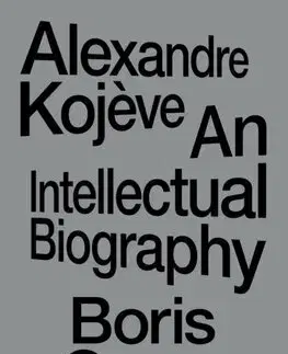 Osobnosti Alexandre Kojeve - An Intellectual Biography - Boris Groys