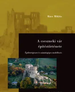 Historické pamiatky, hrady a zámky A cseszneki vár építéstörténete - Épületrégészet és számítógépes modellezés - Miklós Rácz