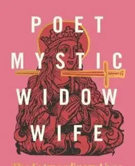 Stredovek Poet, Mystic, Widow, Wife: The Extraordinary Lives of Medieval Women - Hetta Howes