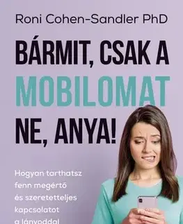 Výchova, cvičenie a hry s deťmi Bármit, csak a mobilomat ne, anya! - Roni Cohen-Sandler, PhD