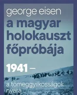 Druhá svetová vojna A magyar holokauszt főpróbája - George Eisen