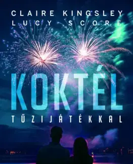 Romantická beletria Koktél tűzijátékkal - Ha nem bírod a valóságshow-t, menekülj vissza a valóságba - Lucy Score,Claire Kingsley