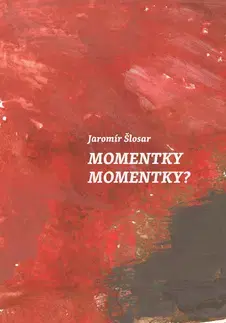 Beletria - ostatné Momentky Momentky? - Jaromír Šlosar