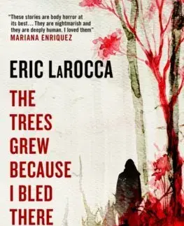 Detektívky, trilery, horory The Trees Grew Because I Bled There: Collected Stories - Eric Larocca