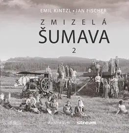 Slovenské a české dejiny Zmizelá Šumava 2 - Emil Kintzl,Jan Fischer