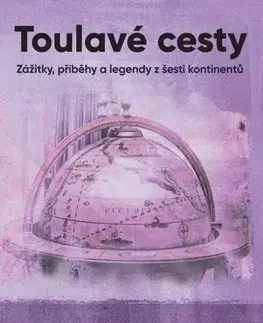 Cestopisy Toulavé cesty: Zážitky, příběhy a legendy z šesti kontinentů - Arny Šrámek