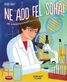 Encyklopédie pre deti a mládež - ostatné Ne add fel soha! - Dr. Karikó Katalin küzdelme a jövő vakcinájáért - Debbie Dadey