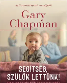 Partnerstvo Segítség, szülők lettünk! - Hogyan tarthatjuk házasságunkat életben a gyermekek érkezése után is? - Gary Chapman