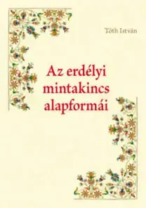 Sociológia, etnológia Az erdélyi mintakincs alapformái - István Tóth