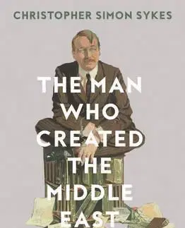 Politológia The Man Who Created The Middle East: The Life Of Sir Mark Sykes - Christopher Simon Sykes