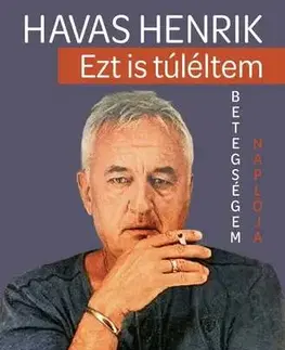 Biografie - ostatné Ezt is túléltem. Betegségem naplója - Henrik Havas