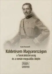 História Küldetésem Magyarországon a Tanácsköztársaság és a román megszállás idején - Romanelli Guido