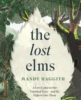 Záhrada The Lost Elms: A Love Letter to Our Vanished Trees – and the Fight to Save Them - Dr Mandy Haggith