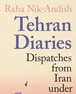 Politológia Tehran Diaries : Dispatches from Iran under Siege - Raha Nik-Andish