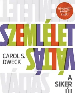 Psychológia, etika Szemléletváltás - A siker új pszichológiája - átdolgozott, bővített kiadás - Carol S. Dweck