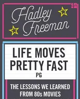 Film - encyklopédie, ročenky Life Moves Pretty Fast - The Lessons We Learned from Eighties Movies - Hadley Freeman