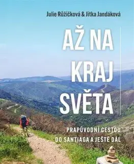 Cestopisy Až na kraj světa – Prapůvodní cestou do Santiaga a ještě dál - Julie Růžičková,Jitka Jandáková
