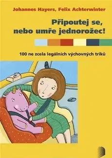 Výchova, cvičenie a hry s deťmi Připoutej se, nebo umře jednorožec! - Johannes Hayers,Felix Achterwinter,Milan Drobný,Michaela Škultéty
