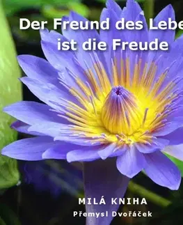 Citáty, výroky, aforizmy, príslovia, porekadlá Der Freund des Lebens ist die Freude - Přemysl Dvořáček