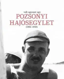 História - ostatné Volt egyszer egy Pozsonyi Hajósegylet (1862-1940) - László Aixinger