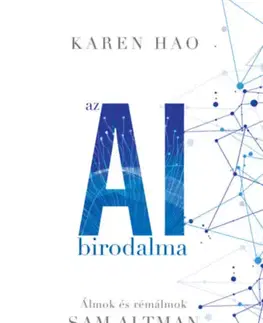 Fejtóny, rozhovory, reportáže Az AI birodalma - Álmok és rémálmok Sam Altman Open AI-jában - Karen Hao