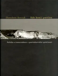 Politológia Kde končí pustina.Politika a transcendence v postindustriální společnosti - Theodore Roszak