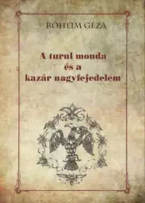 Sociológia, etnológia A turul monda és a kazár nagyfejedelem - Géza Róheim