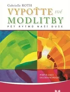 Náboženstvo - ostatné Vypoťte své modlitby - Gabrielle Roth,Petr Lisý