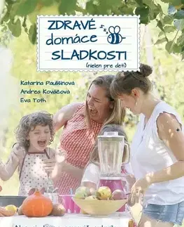Sladká kuchyňa Zdravé domáce sladkosti (nielen pre deti) - Katarína Paulišinová,Andrea Kováčová,Éva Tóth