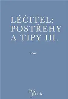 Ezoterika - ostatné Léčitel: Postřehy a tipy III. - Jan Jílek