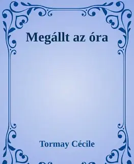 Svetová beletria Megállt az óra - Cécile Tormay