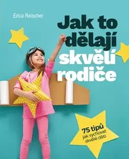 Výchova, cvičenie a hry s deťmi Jak to dělají skvělí rodiče - Erica Reischer