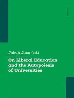 Odborná a náučná literatúra - ostatné On Liberal Education and the Autopoiesis of Universities - Jakub Jirsa