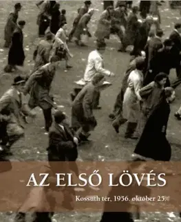 Svetové dejiny, dejiny štátov Az első lövés - Kossuth tér, 1956. október 25.