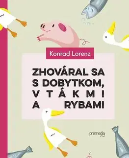 Svetová beletria Zhováral sa s dobytkom, vtákmi a rybami - Konrad Lorenz,Šedíková Čuhová Paulína
