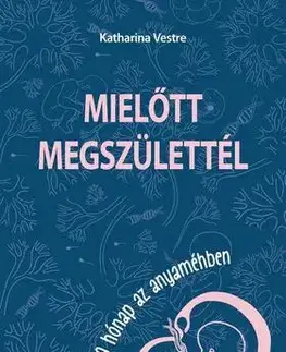 Tehotenstvo a pôrod Mielőtt megszülettél. 9 hónap az anyaméhben - Katharina Vestre