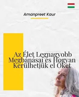 Filozofia Az élet legnagyobb megbánásai és hogyan kerülhetjük el őket - Amanpreet Kaur
