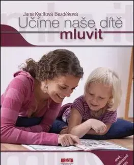 Pedagogika, vzdelávanie, vyučovanie Učíme naše dítě mluvit - Jana Bezděková Kycltová