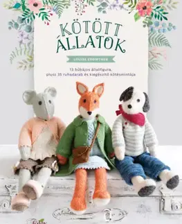 Pletenie, hačkovanie, vyšívanie, paličkovanie Kötött állatok - 13 bűbájos állatfigura, plusz 35 ruhadarab és kiegészítő kötésmintája - Louise Crowther