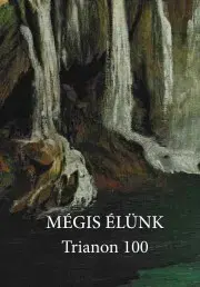 Svetové dejiny, dejiny štátov Mégis élünk? - Trianon 100 - Mezey Katalin (szerk.)
