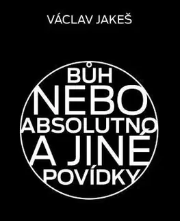 Novely, poviedky, antológie Bůh nebo absolutno a jiné povídky - Václav Jakeš