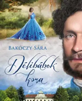 Historické romány Délibábok kora - Gróf Andrássy Gyula - Sára Bakóczy