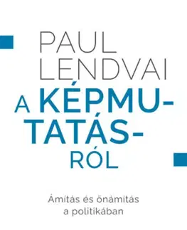 Politológia A képmutatásról - Ámítás és önámítás a politikában - Paul Lendvai,Lídia Nádori