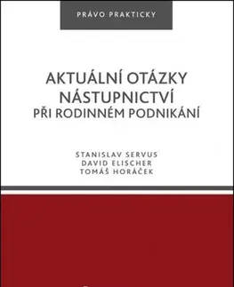 Právo ČR Aktuální otázky nástupnictví při rodinném podnikání - Stanislav Servus,David Elischer,Tomáš Horáček