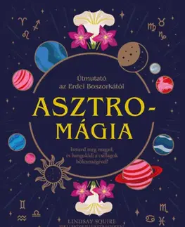 Astrológia, horoskopy, snáre Asztromágia - Útmutató az Erdei Boszorkától - Lindsay Squire