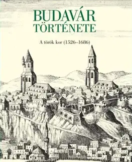Svetové dejiny, dejiny štátov Budavár története - A török kor (1526-1686) - Adrienn Papp,Balázs Sudár